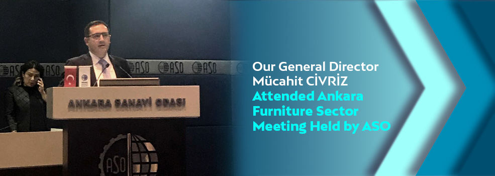 Our General Director Mücahit CİVRİZ Attended Ankara Furniture Sector Meeting Held by ASO